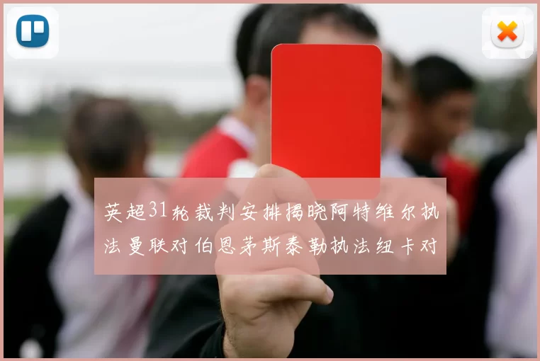 英超31轮裁判安排揭晓阿特维尔执法曼联对伯恩茅斯泰勒执法纽卡对黑猫